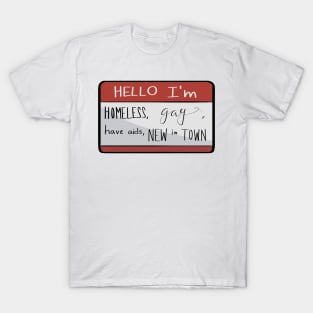 Hello I'm homeless, gay, have aids, NEW in TOWN T-Shirt